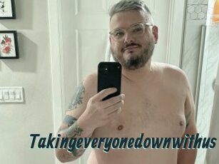 Takingeveryonedownwithus